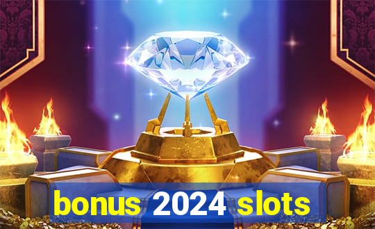 bonus 2024 slots