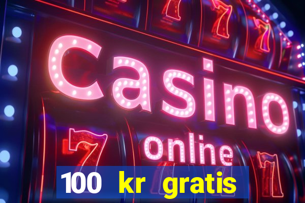 100 kr gratis casino uten innskudd