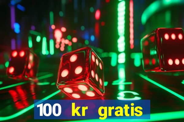 100 kr gratis casino uten innskudd