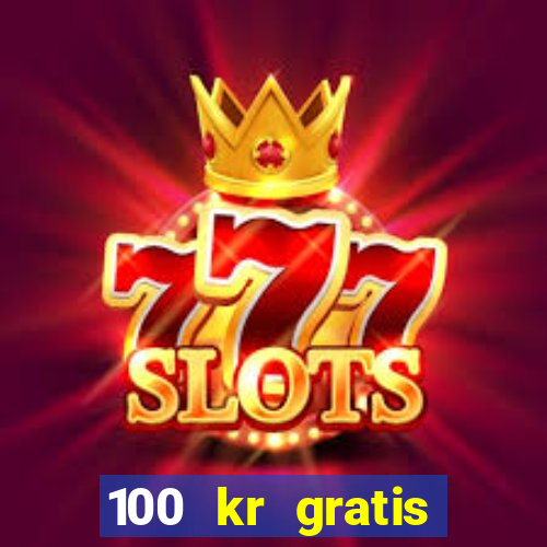 100 kr gratis casino uten innskudd