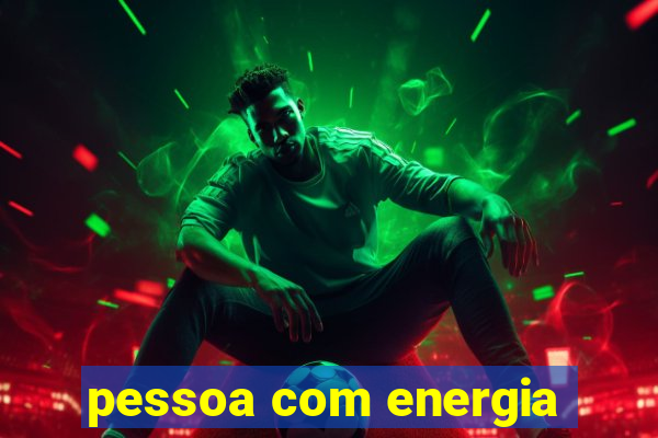 pessoa com energia