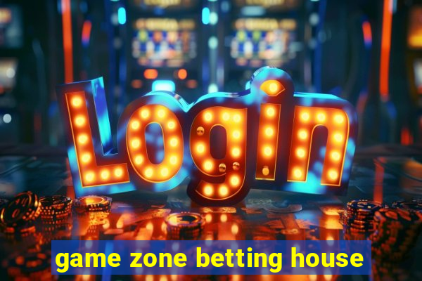 game zone betting house