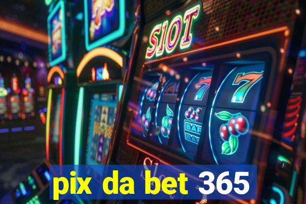 pix da bet 365