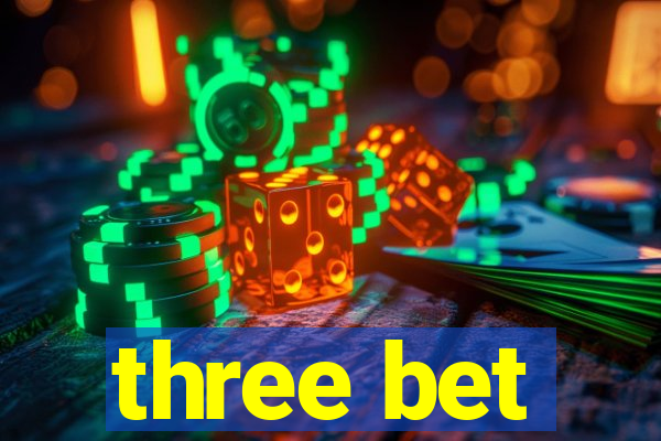 three bet