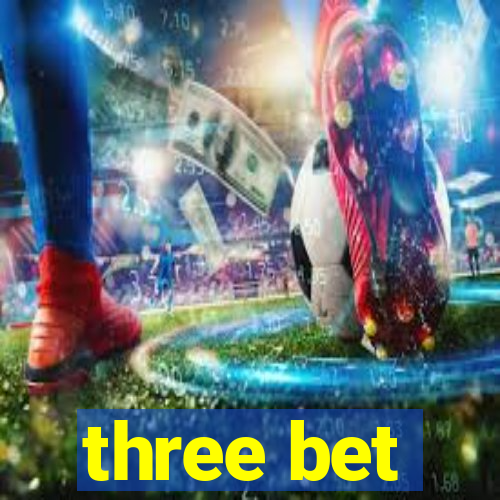 three bet