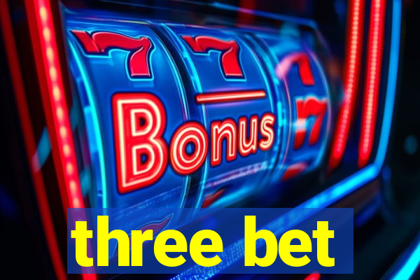 three bet