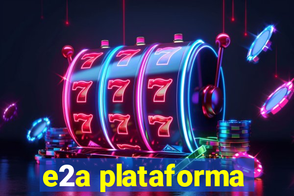 e2a plataforma