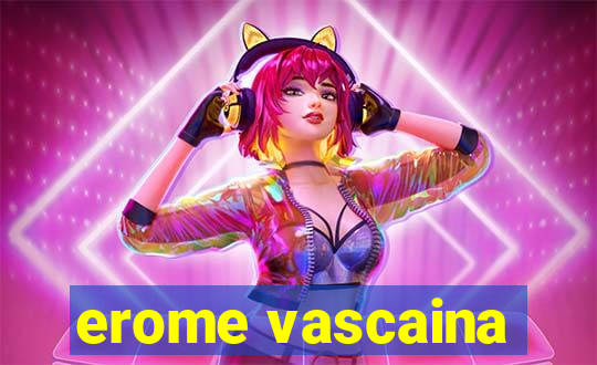 erome vascaina