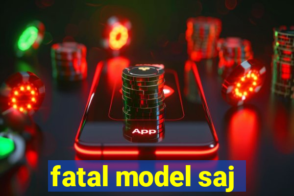 fatal model saj