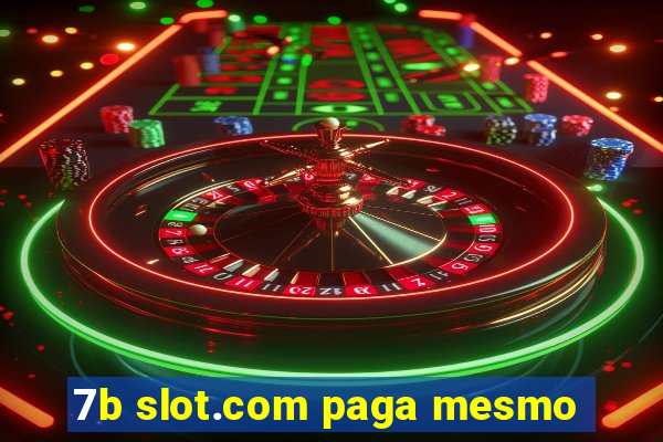 7b slot.com paga mesmo