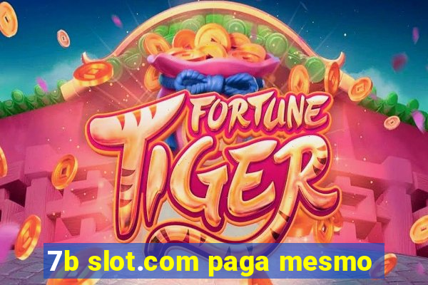 7b slot.com paga mesmo