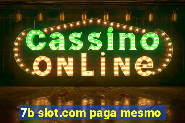 7b slot.com paga mesmo