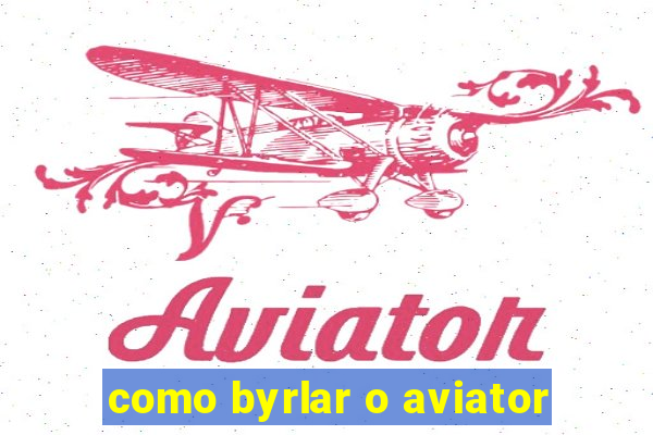 como byrlar o aviator