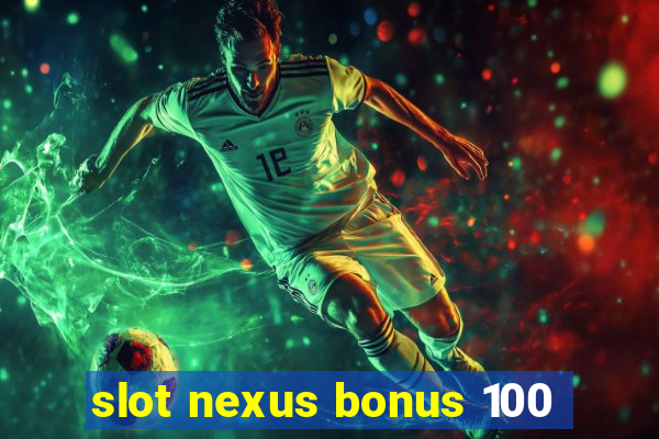 slot nexus bonus 100