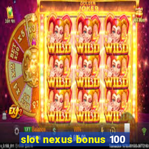 slot nexus bonus 100