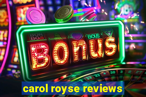 carol royse reviews