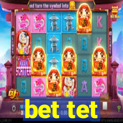 bet tet