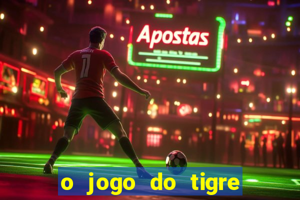 o jogo do tigre que dá dinheiro