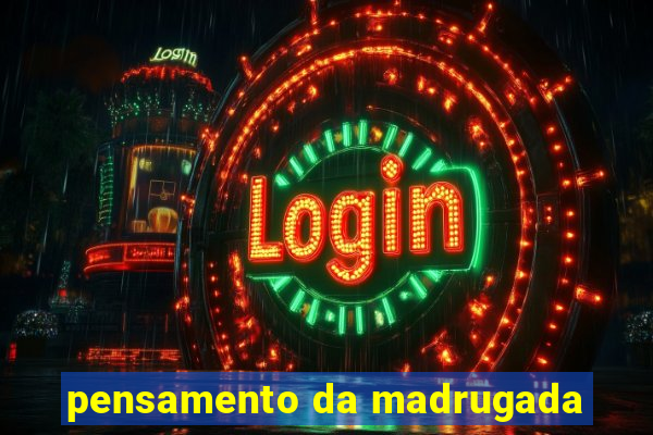 pensamento da madrugada