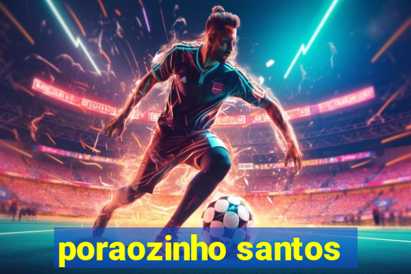 poraozinho santos