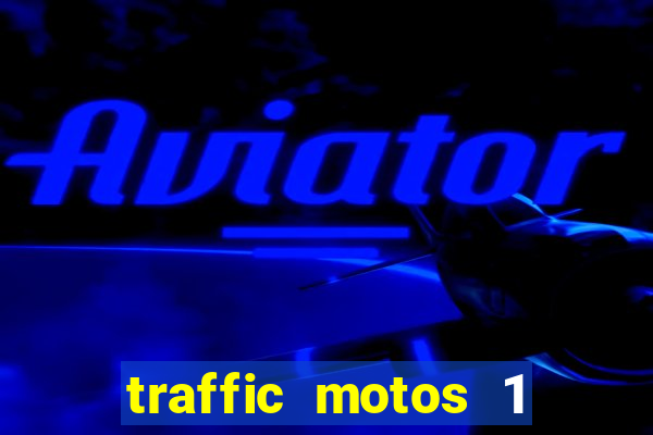 traffic motos 1 dinheiro infinito