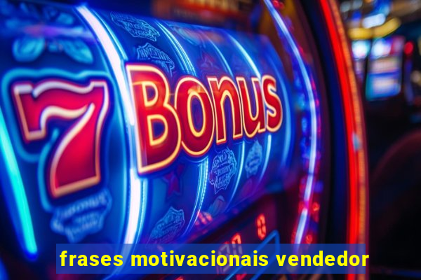 frases motivacionais vendedor