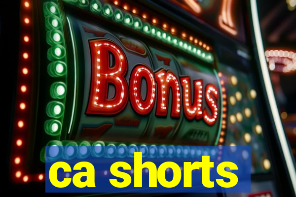 ca shorts