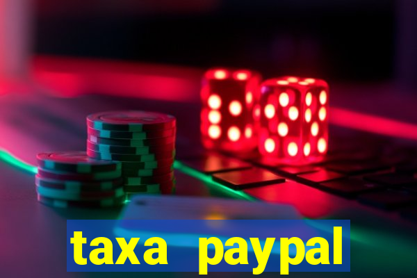 taxa paypal recebimento internacional