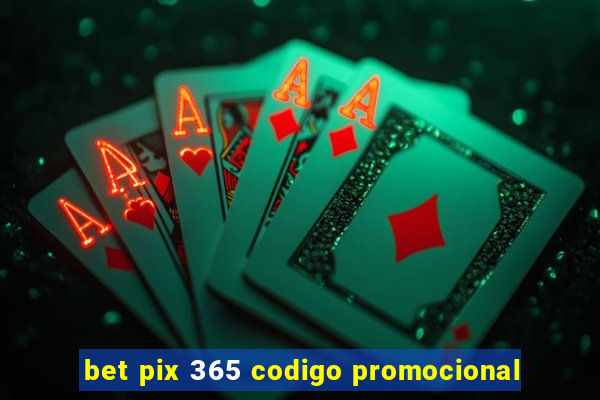 bet pix 365 codigo promocional