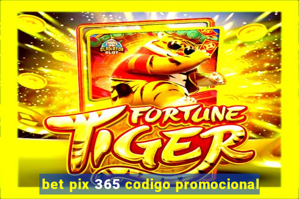 bet pix 365 codigo promocional