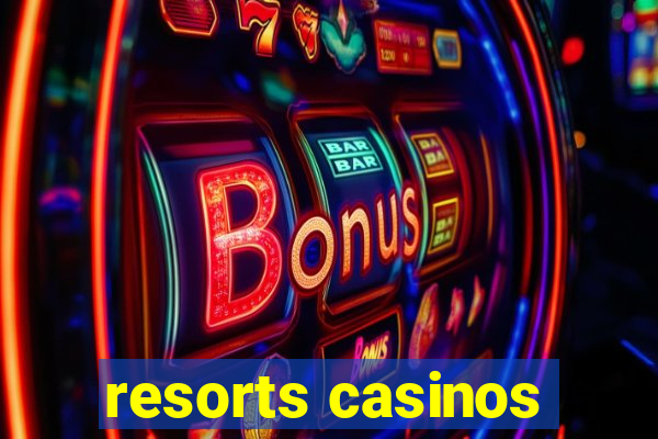 resorts casinos