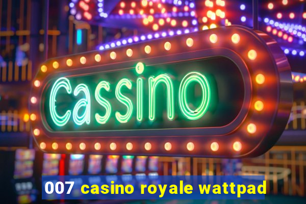 007 casino royale wattpad