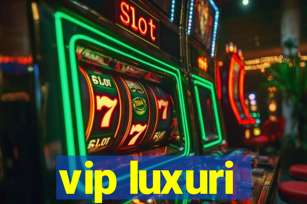 vip luxuri