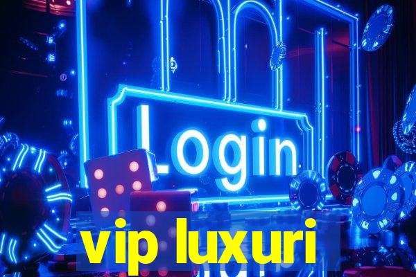 vip luxuri