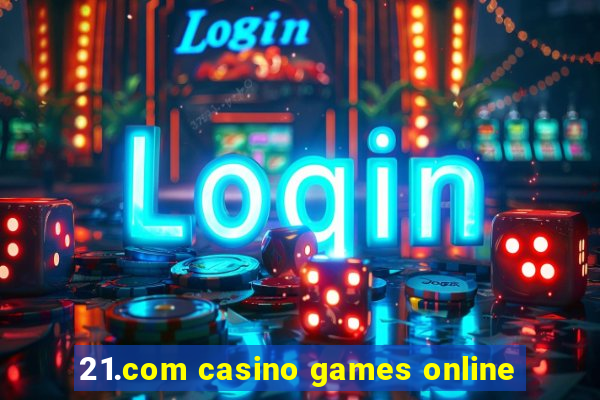 21.com casino games online