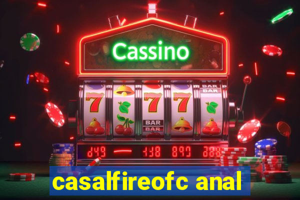 casalfireofc anal