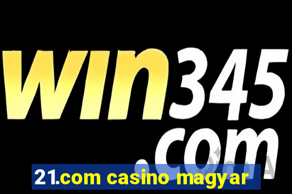 21.com casino magyar