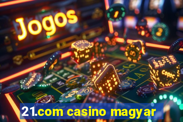 21.com casino magyar