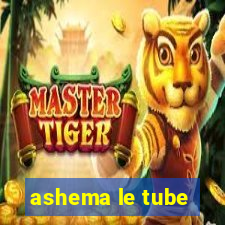 ashema le tube