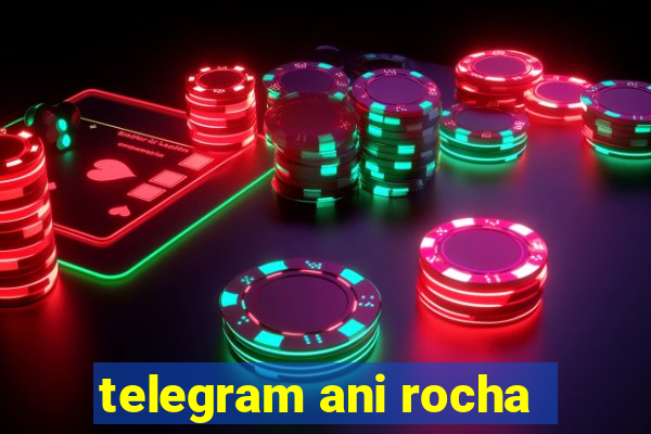 telegram ani rocha