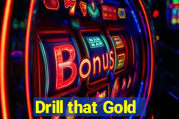 Drill that Gold