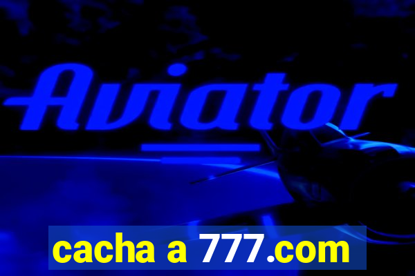 cacha a 777.com