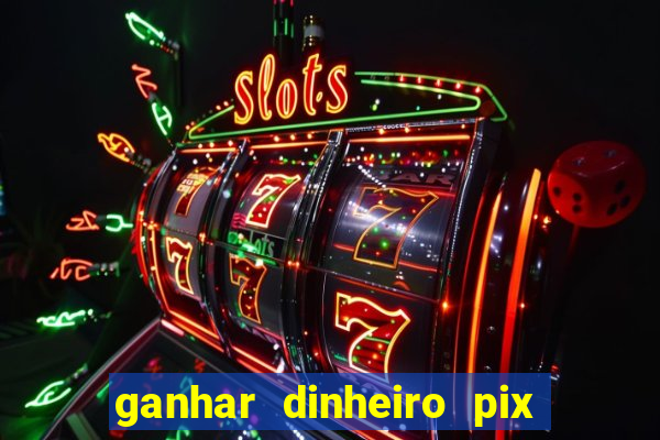 ganhar dinheiro pix jogando 2023