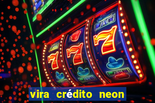 vira crédito neon em dobro