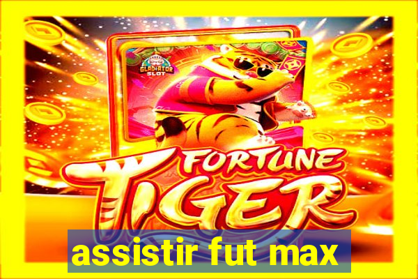 assistir fut max