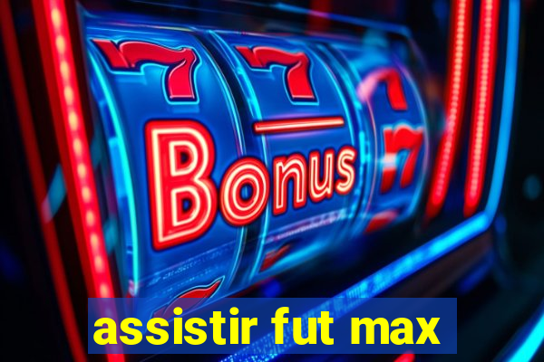 assistir fut max