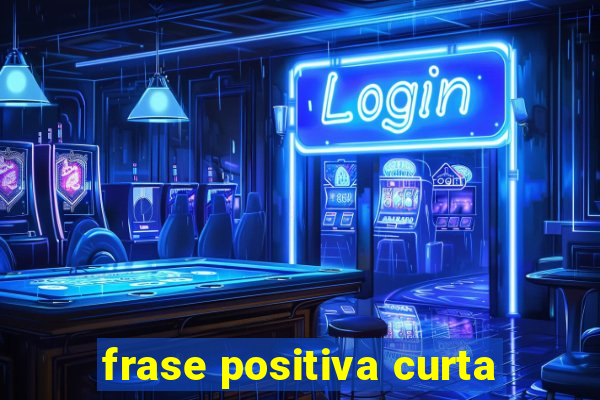 frase positiva curta