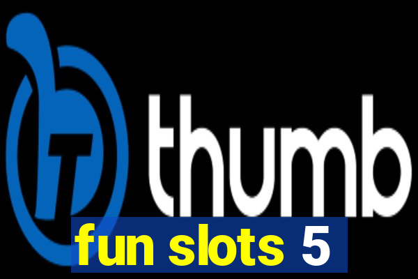 fun slots 5