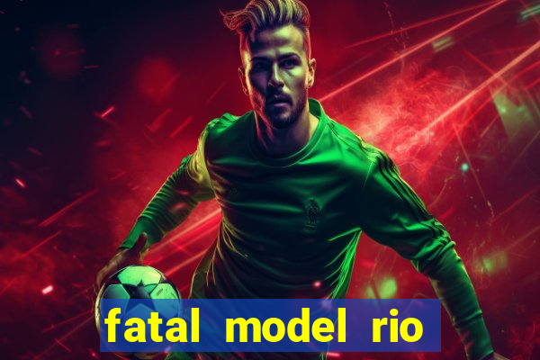 fatal model rio claro sp