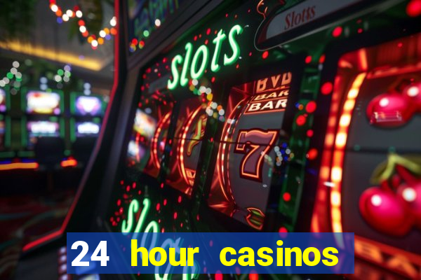 24 hour casinos near me